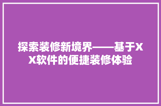 探索装修新境界——基于XX软件的便捷装修体验