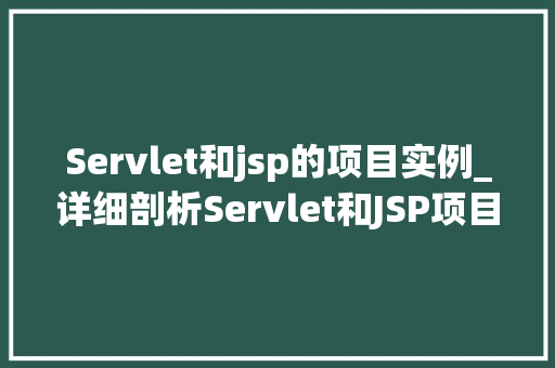 Servlet和jsp的项目实例_详细剖析Servlet和JSP项目实例全