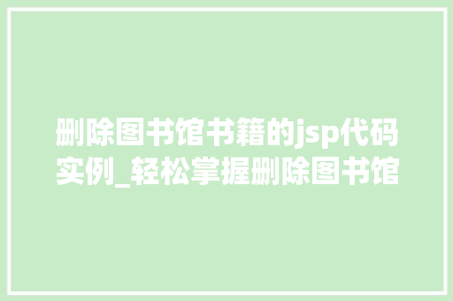 删除图书馆书籍的jsp代码实例_轻松掌握删除图书馆书籍的JSP代码实例详解