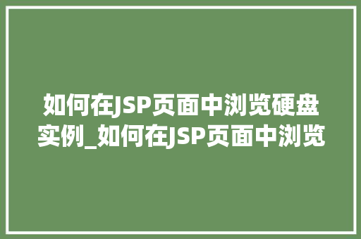 如何在JSP页面中浏览硬盘实例_如何在JSP页面中浏览硬盘实例实战攻略与方法分享