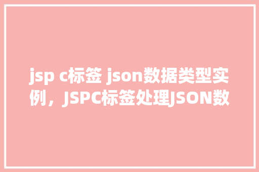 jsp c标签 json数据类型实例，JSPC标签处理JSON数据类型实例