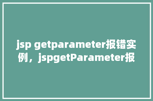 jsp getparameter报错实例，jspgetParameter报错实例  第1张