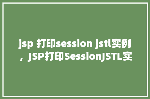 jsp 打印session jstl实例，JSP打印SessionJSTL实例