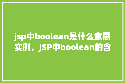jsp中boolean是什么意思实例，JSP中boolean的含义及实例