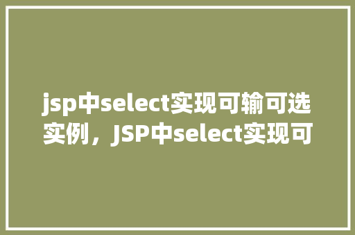 jsp中select实现可输可选实例，JSP中select实现可输可选实例