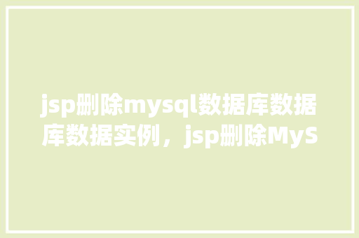 jsp删除mysql数据库数据库数据实例，jsp删除MySQL数据库数据实例