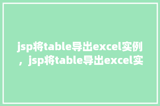 jsp将table导出excel实例，jsp将table导出excel实例