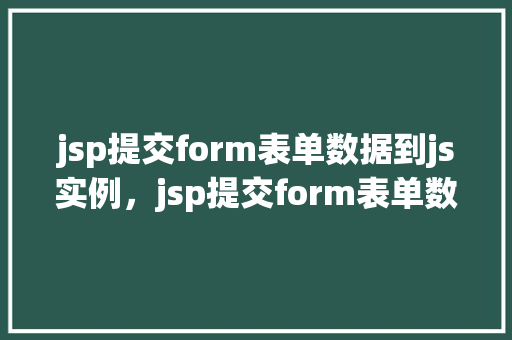 jsp提交form表单数据到js实例，jsp提交form表单数据到js实例