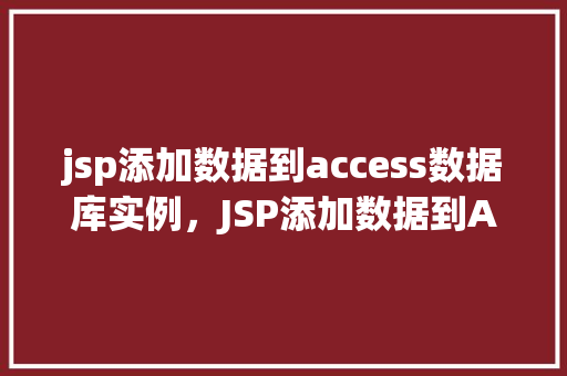 jsp添加数据到access数据库实例，JSP添加数据到Access数据库实例