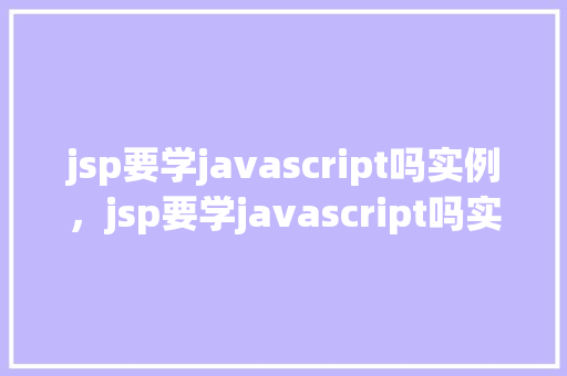 jsp要学javascript吗实例，jsp要学javascript吗实例
