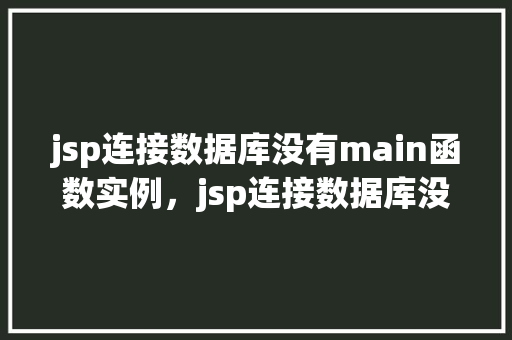 jsp连接数据库没有main函数实例，jsp连接数据库没有main函数实例
