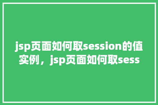 jsp页面如何取session的值实例，jsp页面如何取session的值实例