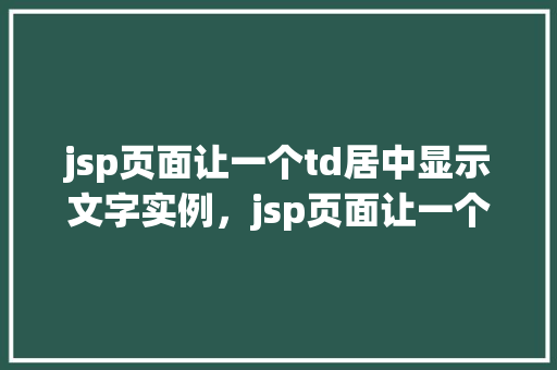 jsp页面让一个td居中显示文字实例，jsp页面让一个td居中显示文字实例