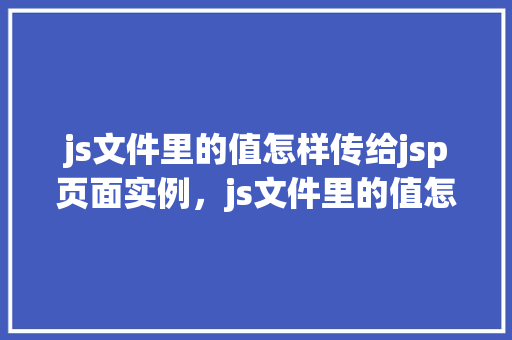 js文件里的值怎样传给jsp页面实例，js文件里的值怎样传给jsp页面实例