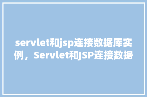 servlet和jsp连接数据库实例，Servlet和JSP连接数据库实例