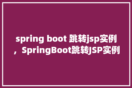 spring boot 跳转jsp实例，SpringBoot跳转JSP实例