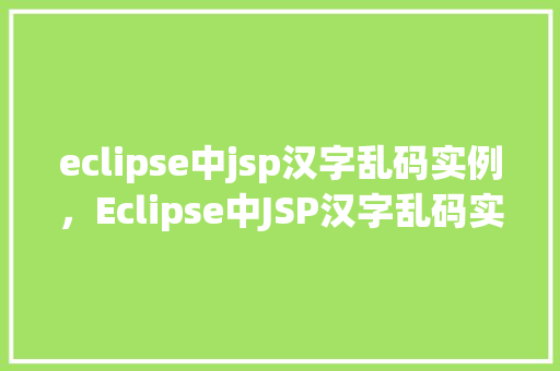 eclipse中jsp汉字乱码实例，Eclipse中JSP汉字乱码实例分析及解决方法