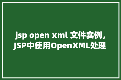 jsp open xml 文件实例，JSP中使用OpenXML处理文件实例详解