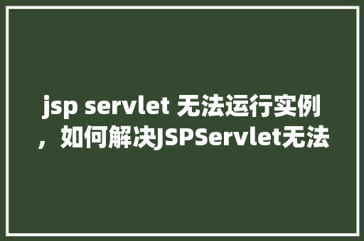 jsp servlet 无法运行实例,如何解决JSPServlet无法运行实例的问题