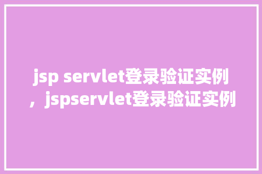 jsp servlet登录验证实例,jspservlet登录验证实例详解