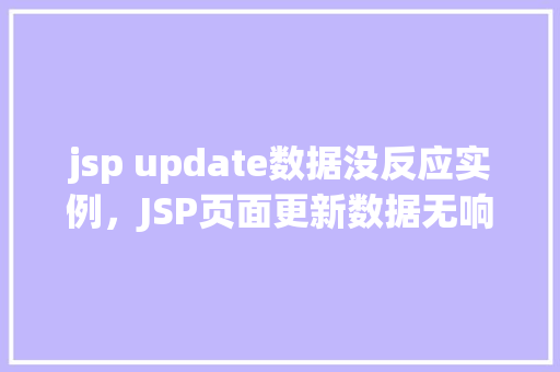 jsp update数据没反应实例，JSP页面更新数据无响应实例分析