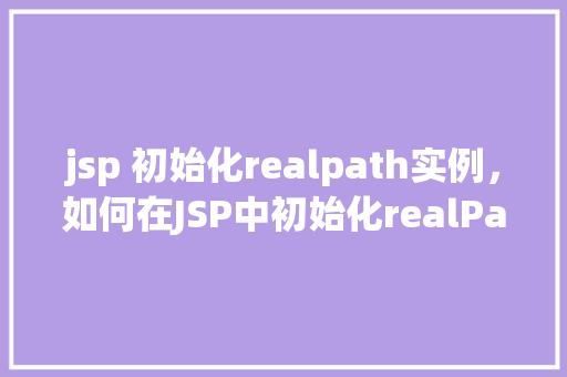 jsp 初始化realpath实例，如何在JSP中初始化realPath实例