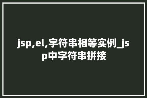 jsp,el,字符串相等实例_jsp中字符串拼接