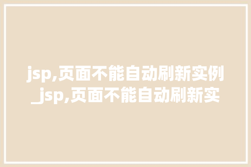 jsp,页面不能自动刷新实例_jsp,页面不能自动刷新实例文件