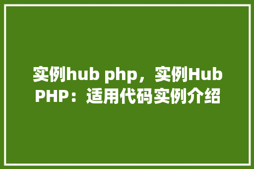 实例hub php，实例HubPHP：适用代码实例介绍