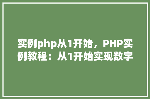 实例php从1开始，PHP实例教程：从1开始实现数字循环输出