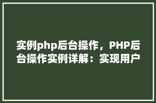 实例php后台操作，PHP后台操作实例详解：实现用户管理功能