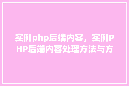 实例php后端内容，实例PHP后端内容处理方法与方法详解