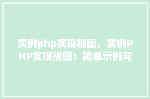 实例php实现视图，实例PHP实现视图：简单示例与表格说明