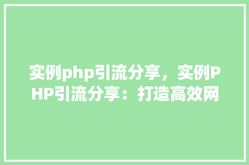 实例php引流分享，实例PHP引流分享：打造高效网站流量步骤