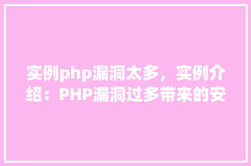 实例php漏洞太多，实例介绍：PHP漏洞过多带来的安全隐患