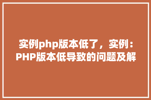 实例php版本低了，实例：PHP版本低导致的问题及解决方法