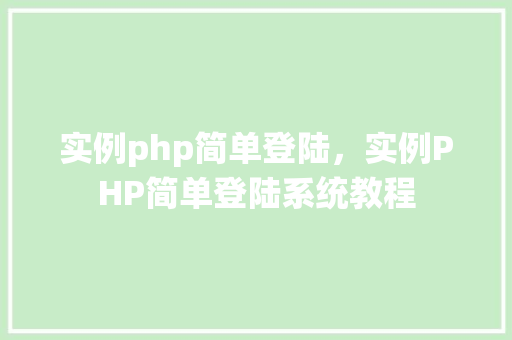 实例php简单登陆，实例PHP简单登陆系统教程