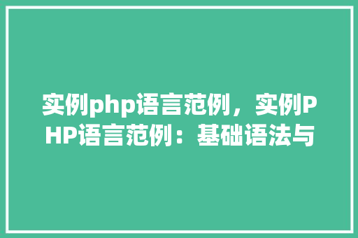 实例php语言范例，实例PHP语言范例：基础语法与操作