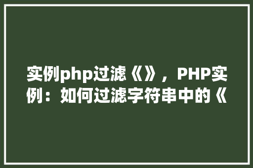 实例php过滤《》，PHP实例：如何过滤字符串中的《》标签