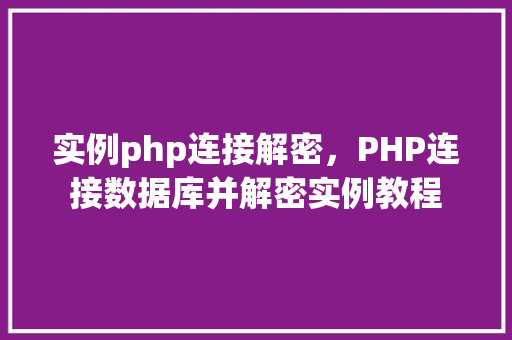 实例php连接解密,PHP连接数据库并解密实例教程