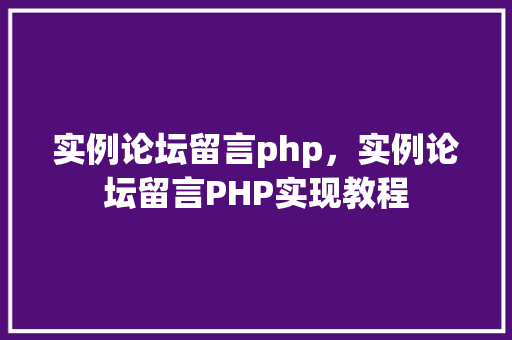 实例论坛留言php，实例论坛留言PHP实现教程