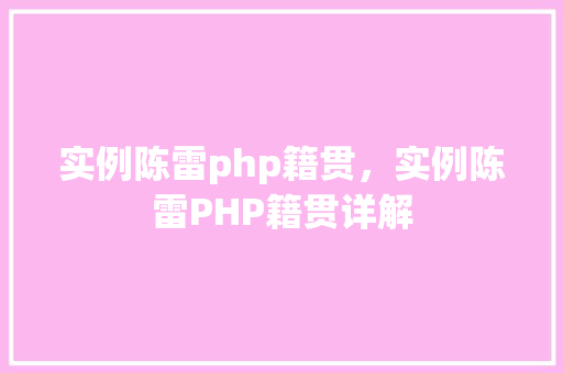 实例陈雷php籍贯，实例陈雷PHP籍贯详解