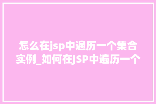 怎么在jsp中遍历一个集合实例_如何在JSP中遍历一个集合实例详解与方法