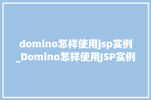 domino怎样使用jsp实例_Domino怎样使用JSP实例入门与方法指南
