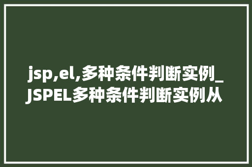 jsp,el,多种条件判断实例_JSPEL多种条件判断实例从入门到精通