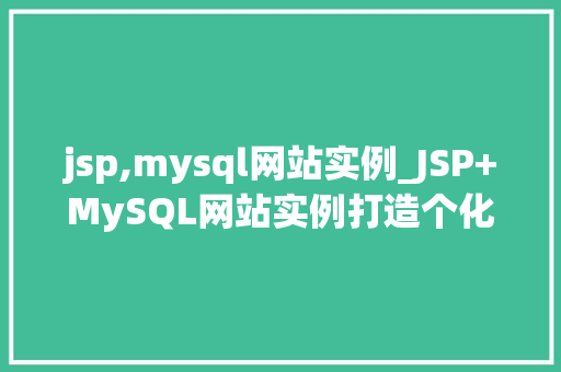 jsp,mysql网站实例_JSP+MySQL网站实例打造个化观影体验