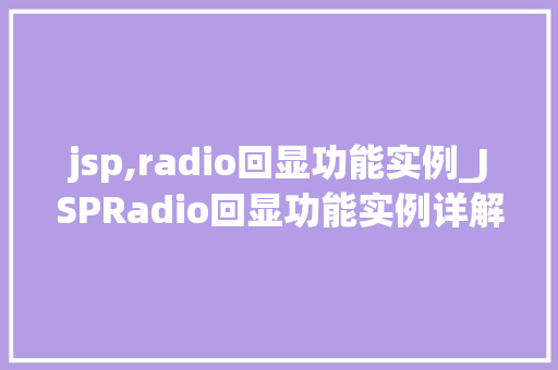 jsp,radio回显功能实例_JSPRadio回显功能实例详解实现优雅的表单交互体验