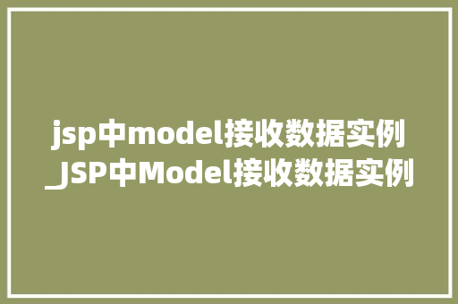 jsp中model接收数据实例_JSP中Model接收数据实例详细与实战演练