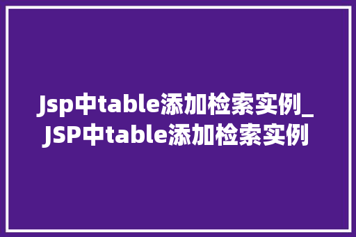 Jsp中table添加检索实例_JSP中table添加检索实例轻松实现数据查询与展示