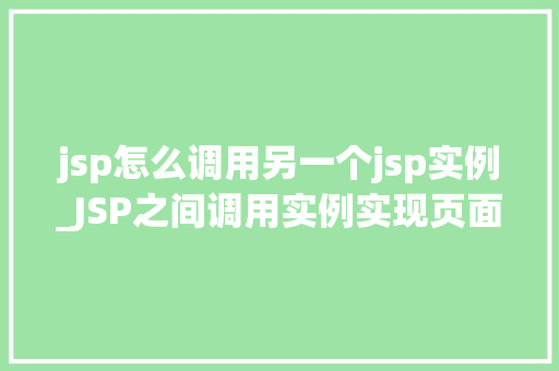 jsp怎么调用另一个jsp实例_JSP之间调用实例实现页面间数据共享与跳转的方法
